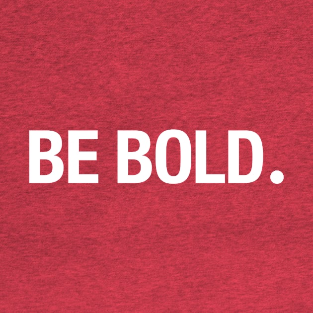 BE BOLD. by TheAllGoodCompany